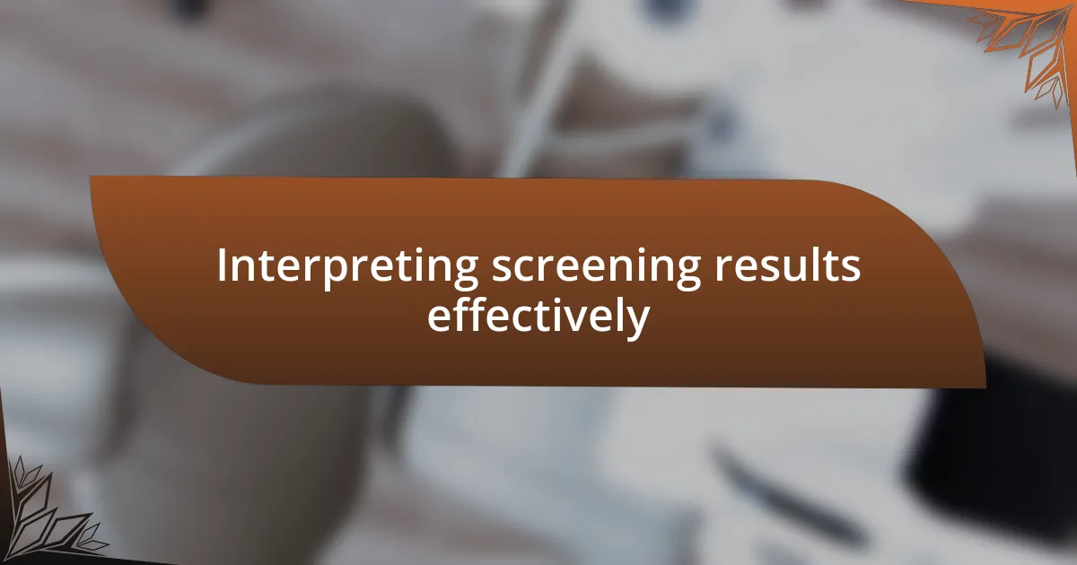 Interpreting screening results effectively