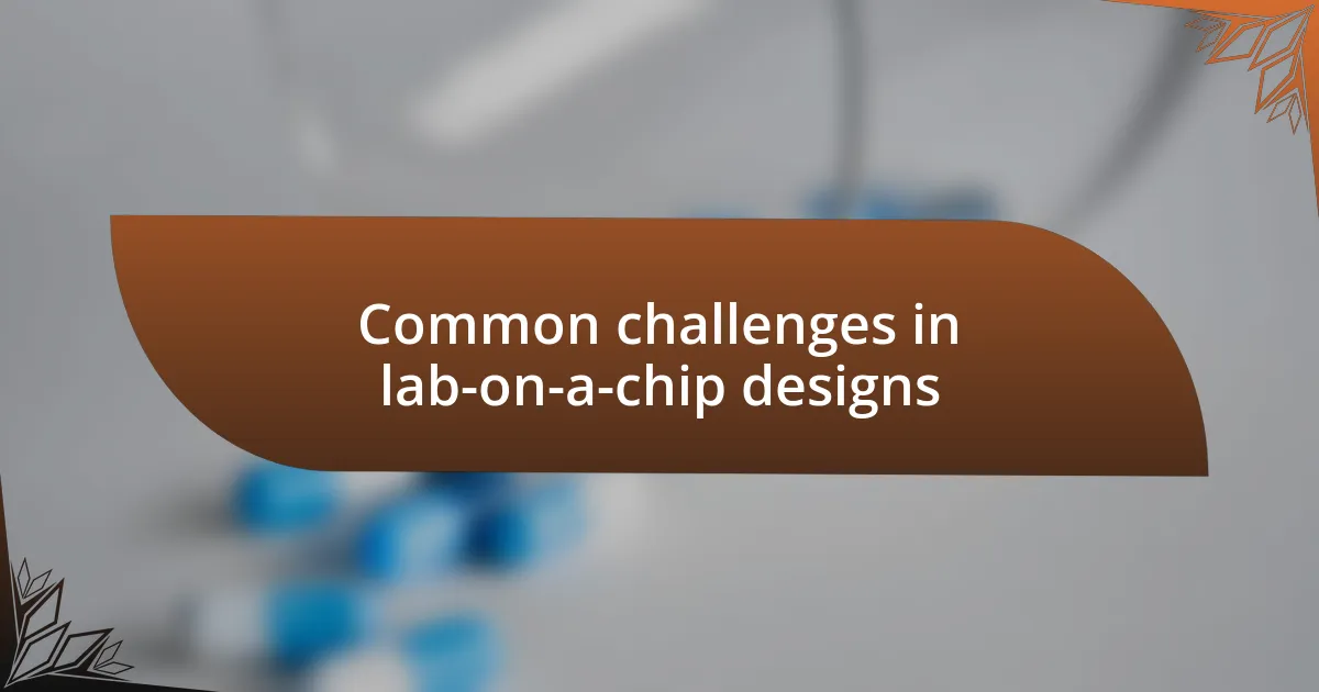 Common challenges in lab-on-a-chip designs