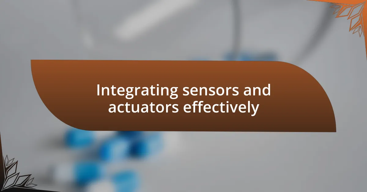 Integrating sensors and actuators effectively