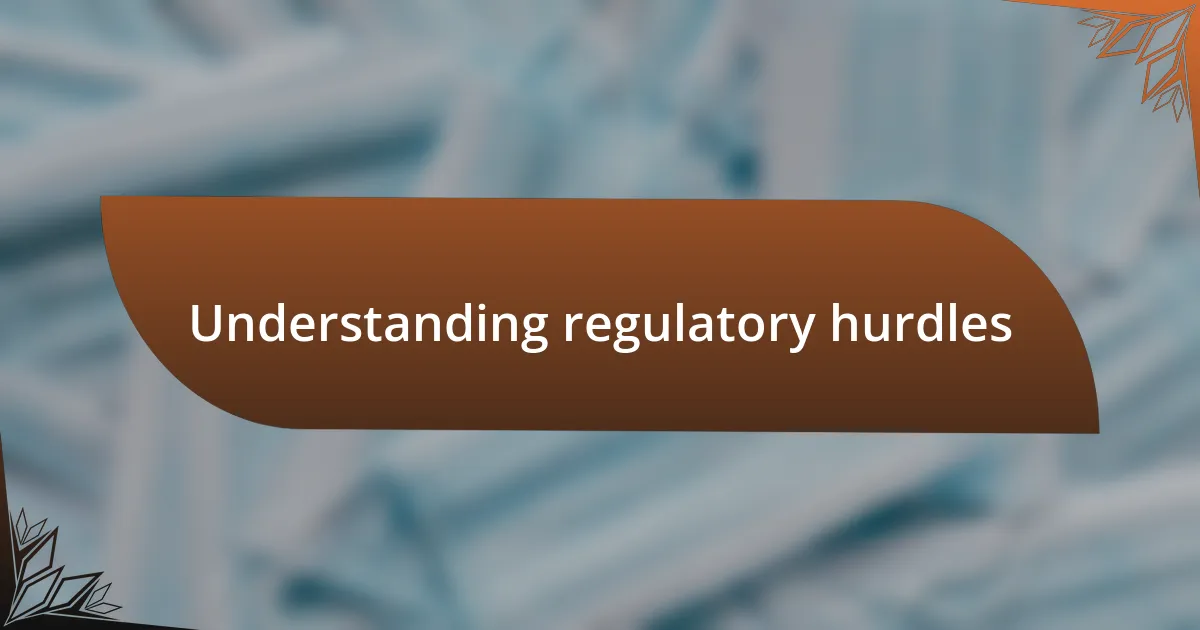 Understanding regulatory hurdles