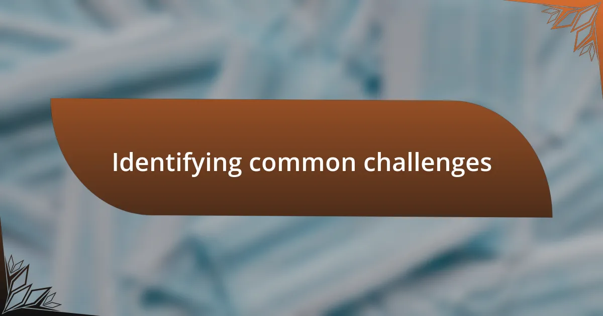 Identifying common challenges