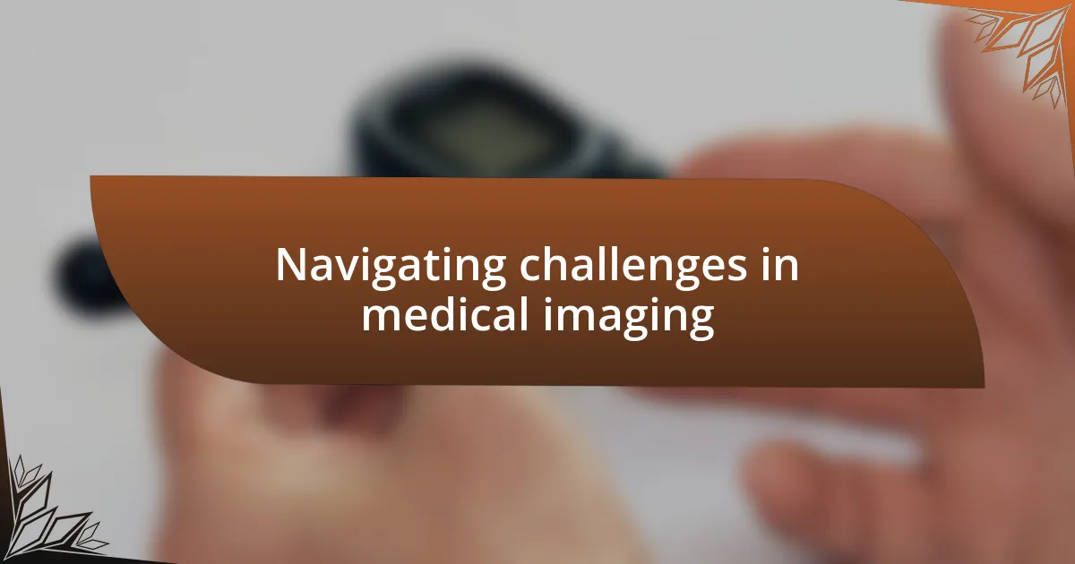 Navigating challenges in medical imaging