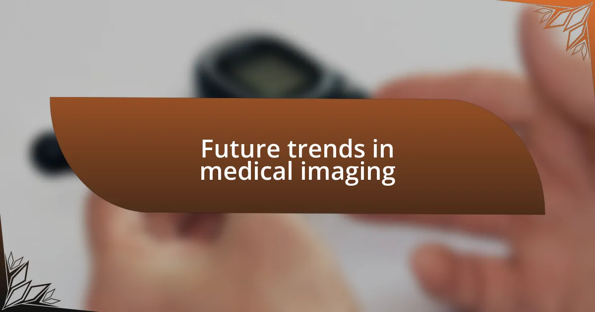 Future trends in medical imaging