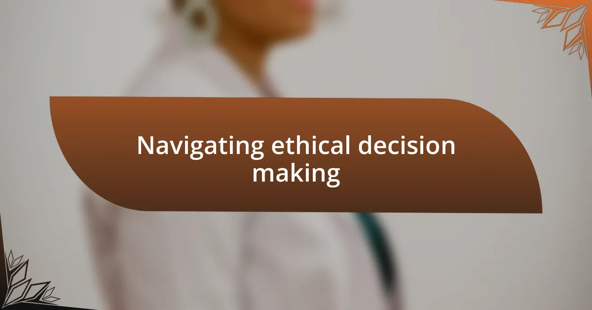 Navigating ethical decision making