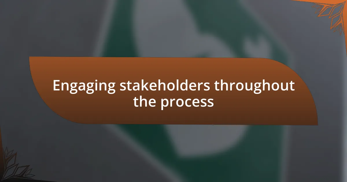 Engaging stakeholders throughout the process