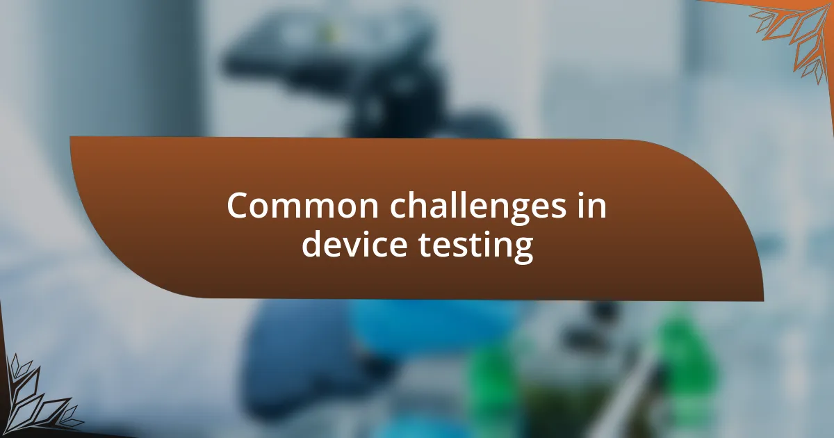 Common challenges in device testing